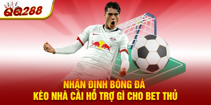 Nhận định bóng đá kèo nhà cái hỗ trợ gì cho bet thủ
