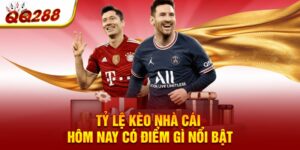 Tỷ lệ kèo nhà cái hôm nay có điểm gì nổi bật